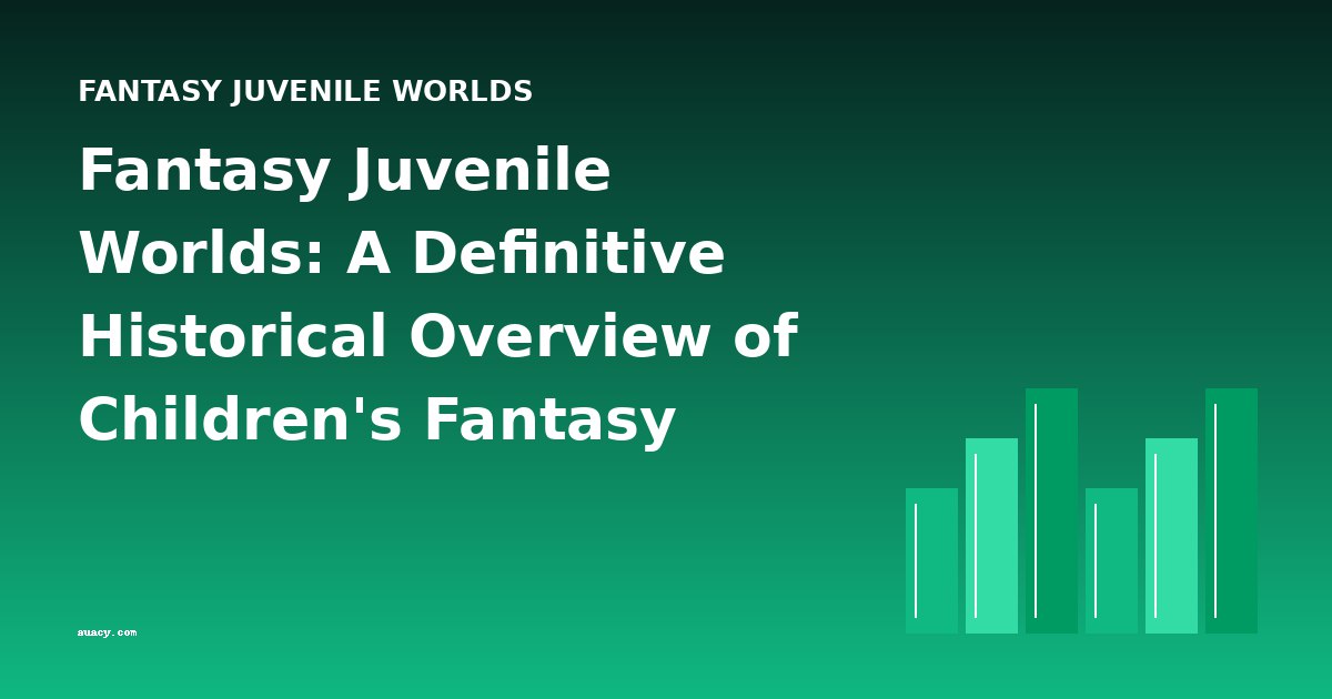 Fantasy Juvenile Worlds: A Definitive Historical Overview of Children's Fantasy Literature
