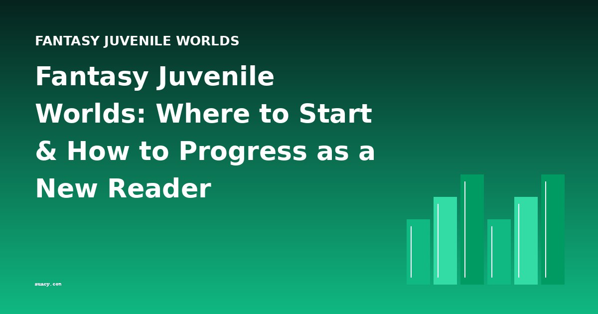 Fantasy Juvenile Worlds: Where to Start & How to Progress as a New Reader